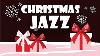 Christmas Jazz Relax Christmas Jazz Music Christmas Instrumental Jazz Music Collection